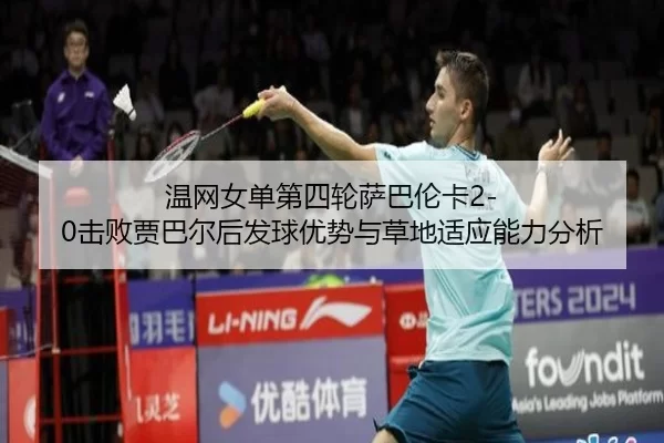 温网女单第四轮萨巴伦卡2-0击败贾巴尔后发球优势与草地适应能力分析