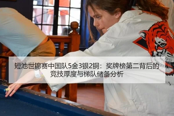 短池世锦赛中国队5金3银2铜：奖牌榜第二背后的竞技厚度与梯队储备分析